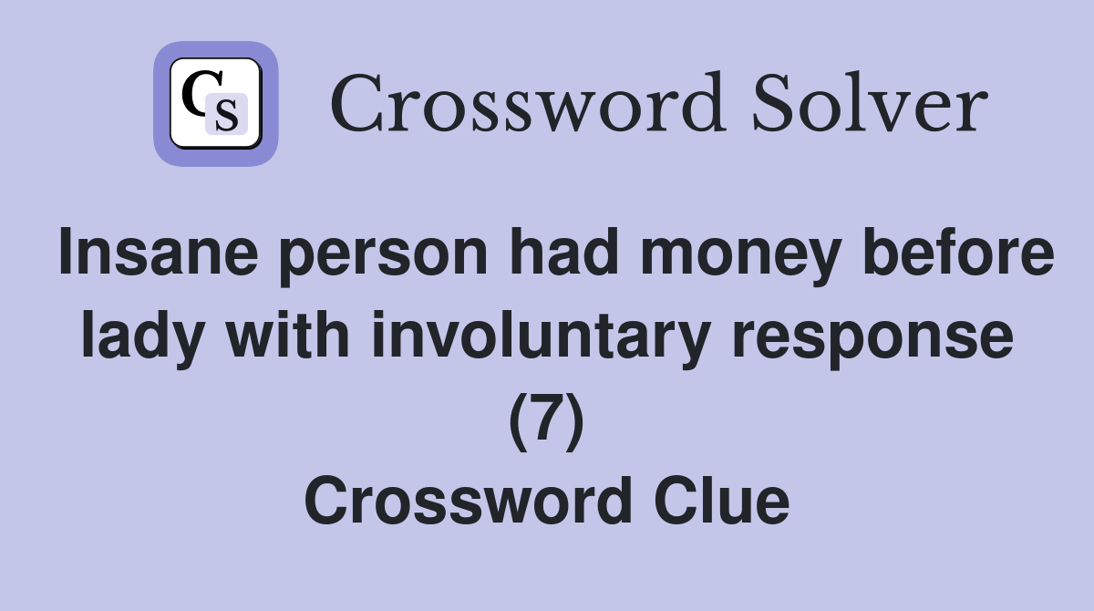 Insane person had money before lady with involuntary response (7